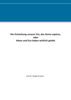 Die Entstehung unserer Art, des Homo sapiens - oder Adam und Eva haben wirklich gelebt