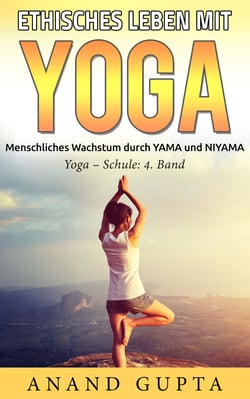 Ethisches Leben mit Yoga - Menschliches Wachstum durch YAMA und NIYAMA  / Yoga - Schule:  4. Band