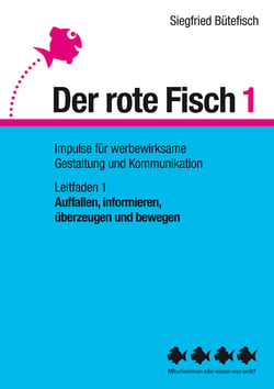 Auffallen, informieren, überzeugen und bewegen - Der rote Fisch 1 - Impulse für werbewirksame Gestaltung und Kommunikation - Leitfaden 1