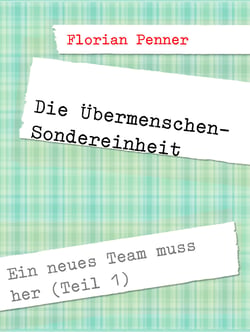 Die Übermenschen-Sondereinheit - Ein neues Team muss her (Teil 1)