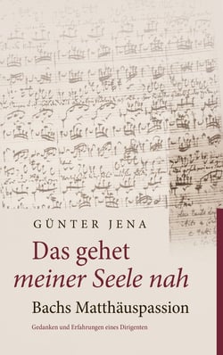 Das gehet meiner Seele nah – Bachs Matthäuspassion - Gedanken und Erfahrungen eines Dirigenten