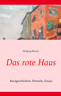 Das rote Haus - Kurzgeschichten, Portraits, Essays