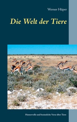 Die Welt der Tiere - Humorvolle und besinnliche Verse über Tiere in der Heimat und in fremden Ländern