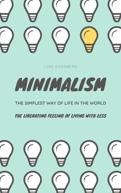 MINIMALISM...The Simplest Way Of Life In The World - The Liberating Feeling Of Living With Less