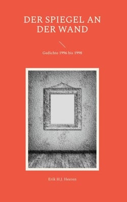 Der Spiegel an der Wand - Gedichte 1996 bis 1998