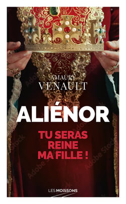 Aliénor : Tu seras reine ma fille ! - Aliénor d'Aquitaine, T1
