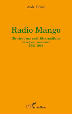 Radio Mango - Histoire d'une radio libre antillaise en région parisienne - 1982-1992