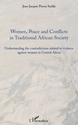 Women, peace and conflicts in traditional African society - Understanding the contradictions related to violence against women in Central Africa