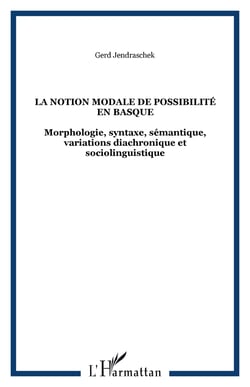 La notion modale de possibilité en basque - Morphologie, syntaxe, sémantique, variations diachronique et sociolinguistique