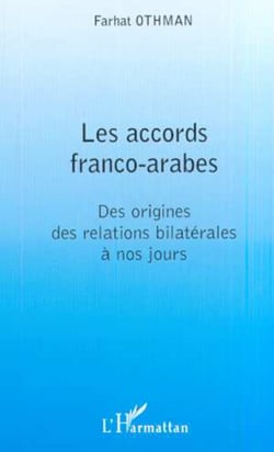 LES ACCORDS FRANCO-ARABES - Des origines des relations bilatérales à nos jours