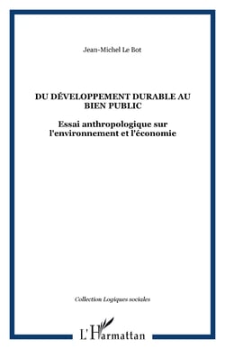 DU DÉVELOPPEMENT DURABLE AU BIEN PUBLIC - Essai anthropologique sur l'environnement et l'économie