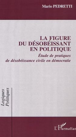 LA FIGURE DU DÉSOBÉISSANT EN POLITIQUE - Étude de pratiques de désobéissance civile en démocratie