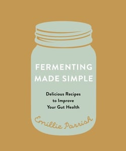 Fermenting Made Simple - Delicious Recipes to Improve Your Gut Health