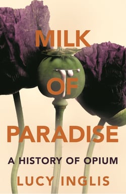 Milk of Paradise - A History of Opium