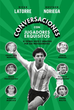 Conversaciones con jugadores exquisitos - El fútbol visto y debatido por sus protagonistas: Diego Milito, Claudio Marangoni, Enzo Francescoli, Jorge Rinaldi, Alberto Márcico y César Luis Menotti