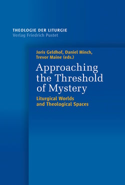 Approaching the Threshold of Mystery - Liturgical Worlds an Theological Spaces