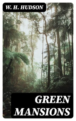 Green Mansions - A Romance of the Tropical Forest