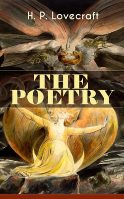 THE POETRY of H. P. Lovecraft - 90+ Poems in One Volume: Dead Passion's Flame, Life's Mistery, The Rose of England, The Conscript, Providence, Nemesis, The Peace Advocate, Despair, The Ancient Track, Festival…
