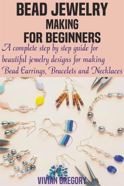Bead Jewelry Making For Beginners - A complete step by step guide for beautiful jewelry designs for making Bead Earrings, Bracelets and Necklaces