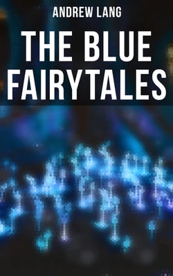The Blue Fairytales - The Enchanted Tales of Fantastic &amp; Magical Adventures