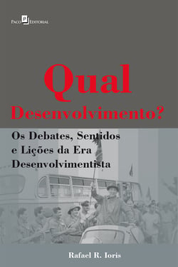 Qual Desenvolvimento? - Os Debates, Sentidos e Lições da Era Desenvolvimentista