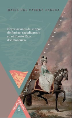 Negociaciones de sangre: dinámicas racializantes en el Puerto Rico decimonónico