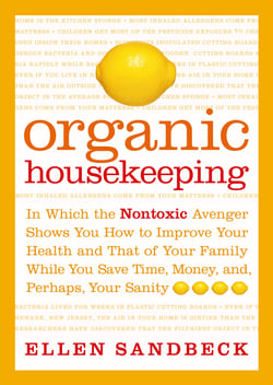 Organic Housekeeping - In Which the Non-Toxic Avenger Shows You How to Improve Your Health and That of Your Family, While You Save Time, Money, and, Perhaps, Your Sanity