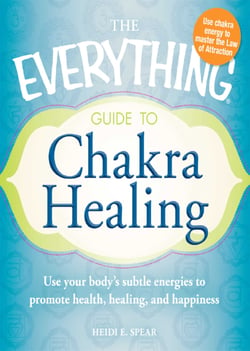 The Everything Guide to Chakra Healing - Use your body's subtle energies to promote health, healing, and happiness
