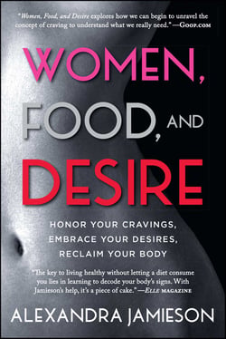 Women, Food, and Desire - Embrace Your Cravings, Make Peace with Food, Reclaim Your Body