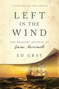 Left in the Wind - A Novel of the Lost Colony: The Roanoke Journal of Emme Merrimoth