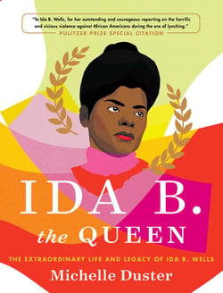 Ida B. the Queen - The Extraordinary Life and Legacy of Ida B. Wells