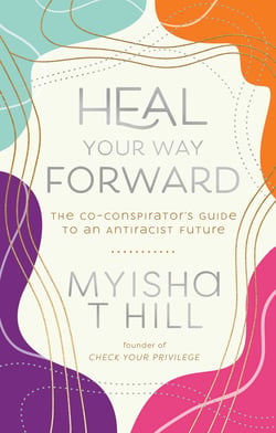 Heal Your Way Forward - The Co-Conspirator's Guide to an Antiracist Future