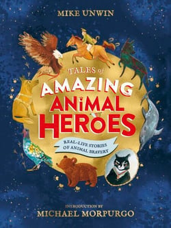 Tales of Amazing Animal Heroes - With an introduction from Michael Morpurgo