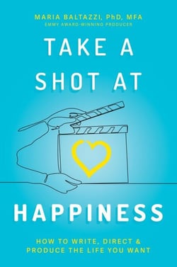 Take a Shot at Happiness: How to Write, Direct &amp; Produce the Life You Want