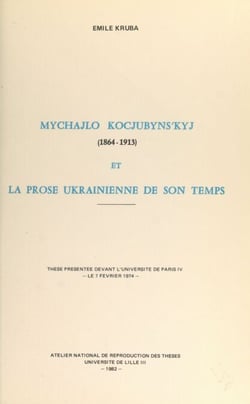 Mychajlo Kocjubyn'kyj, 1864-1913, et la prose ukrainienne de son temps - Thèse présentée devant l'Université de Paris IV, le 7 février 1974