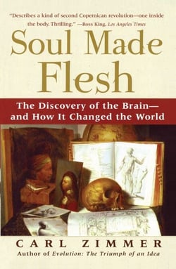 Soul Made Flesh - The Discovery of the Brain--and How it Changed the World