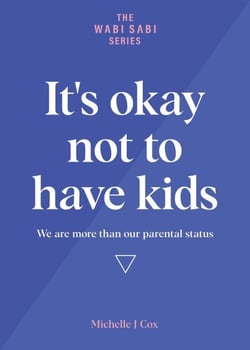 It's Okay Not to Have Kids - We are more than our parental status - The Wabi Sabi Series