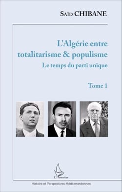 L'Algérie entre totalitarisme &amp; populisme - Tome 1 : Le temps du parti unique