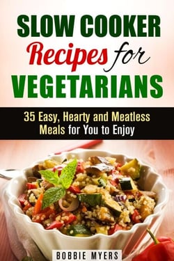 Slow Cooker Recipes for Vegetarians: 35 Easy, Hearty and Meatless Meals for You to Enjoy - Healthy Slow Cooking