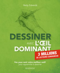 Dessiner avec l'oeil dominant - Neurosciences, créativité et perception : développez votre regard artistique et apprenez à dessiner grâce au cerveau droit