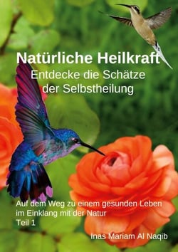 Natürliche Heilkraft: Entdecke die Schätze der Selbstheilung Teil 1 - Auf dem Weg zu einem gesunden Leben im Einklang mit der Natur