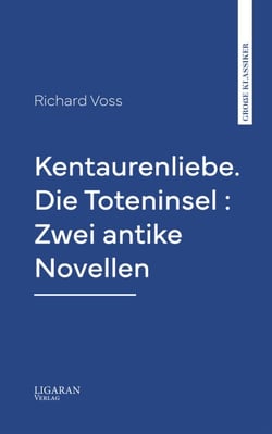 Kentaurenliebe. Die Toteninsel : Zwei antike Novellen