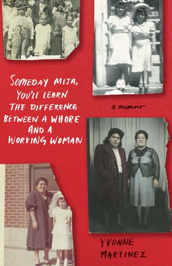 Someday Mija, You'll Learn the Difference Between a Whore and a Working Woman - A Memoir