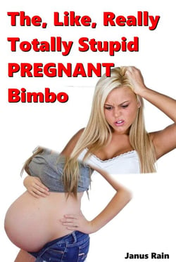 The, Like, Really Totally Stupid Pregnant Bimbo - The Like Really Totally Stupid Bimbo Series, #2