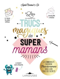 Les Trucs magiques des super mamans - La communauté FACEBOOK Trucs de mamans vous livre tous ses secrets