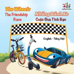 The WheelsThe Friendship Race  Những Bánh Xe Cuộc Đua Tình Bạn - English Vietnamese Bilingual Collection
