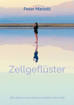 Zellgeflüster - Wie deine innere Kommunikation dich heilt - Ganzheitliche Wege zu Vitalität, Selbstregulation und nachhaltiger Gesundheit