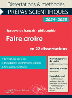 Faire croire en 22 dissertations - Epreuve de français-philosophie. Concours 2024-2025. Pierre Choderlos de Laclos, Les Liaisons dangereuses ; Alfred de Musset, Lorenzaccio ; Hannah Arendt, "Du mensonge en politique" dans Du Mensonge à la violence, "Vé...