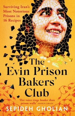 The Evin Prison Bakers' Club - Surviving Iran's Most Notorious Prisons in 16 Recipes