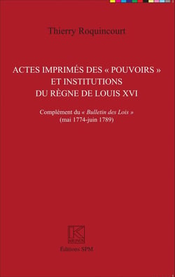 Actes imprimés des "pouvoirs" et institutions du règne de Louis XVI - Complément du "Bulletin des Lois" (mai 1774 - juin 1789) - Kronos N° 85